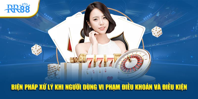 Biện pháp xử lý khi người dùng vi phạm điều khoản và điều kiện